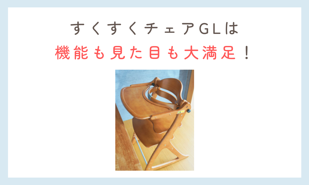 すくすくチェアGLは機能も見た目も大満足